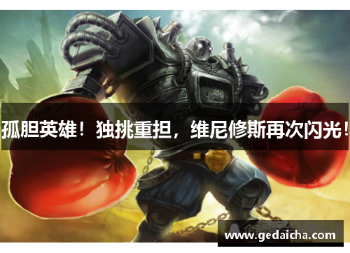 孤胆英雄！独挑重担，维尼修斯再次闪光！